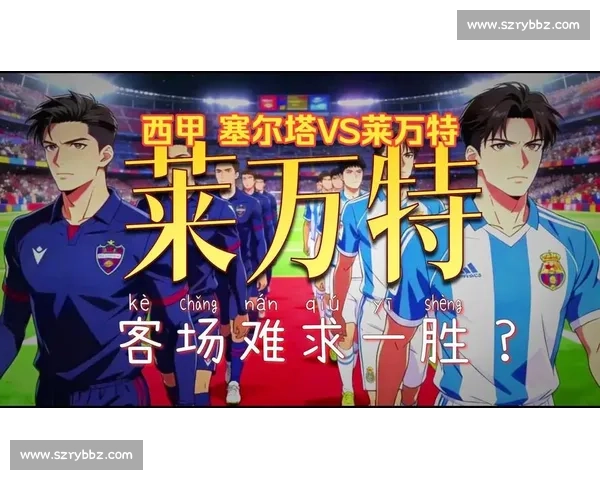 塞尔塔鏖战莱万特全解析：胜负关键与赛场亮点揭秘